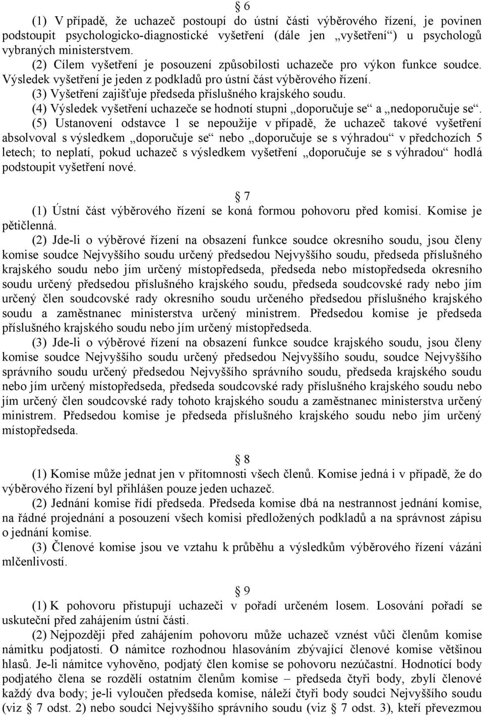 (3) Vyšetření zajišťuje předseda příslušného krajského soudu. (4) Výsledek vyšetření uchazeče se hodnotí stupni doporučuje se a nedoporučuje se.