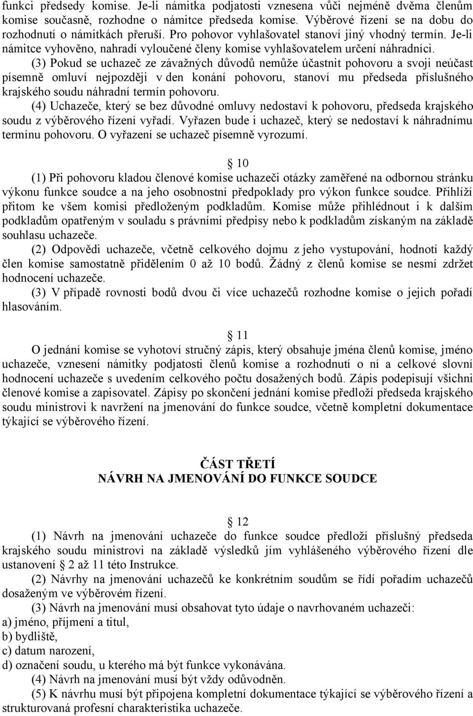 (3) Pokud se uchazeč ze závažných důvodů nemůže účastnit pohovoru a svoji neúčast písemně omluví nejpozději v den konání pohovoru, stanoví mu předseda příslušného krajského soudu náhradní termín