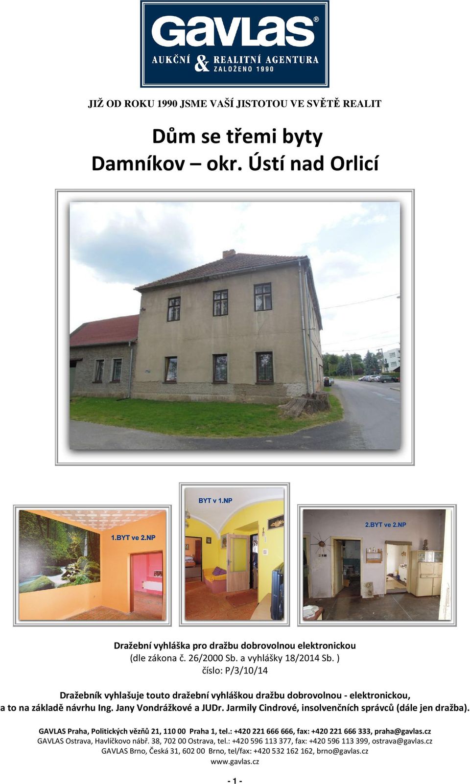 Jarmily Cindrové, insolvenčních správců (dále jen dražba). GAVLAS Praha, Politických vězňů 21, 110 00 Praha 1, tel.: +420 221 666 666, fax: +420 221 666 333, praha@gavlas.