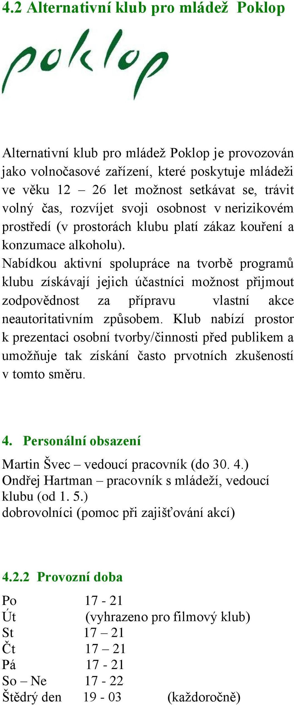 Nabídkou aktivní spolupráce na tvorbě programů klubu získávají jejich účastníci moţnost přijmout zodpovědnost za přípravu vlastní akce neautoritativním způsobem.