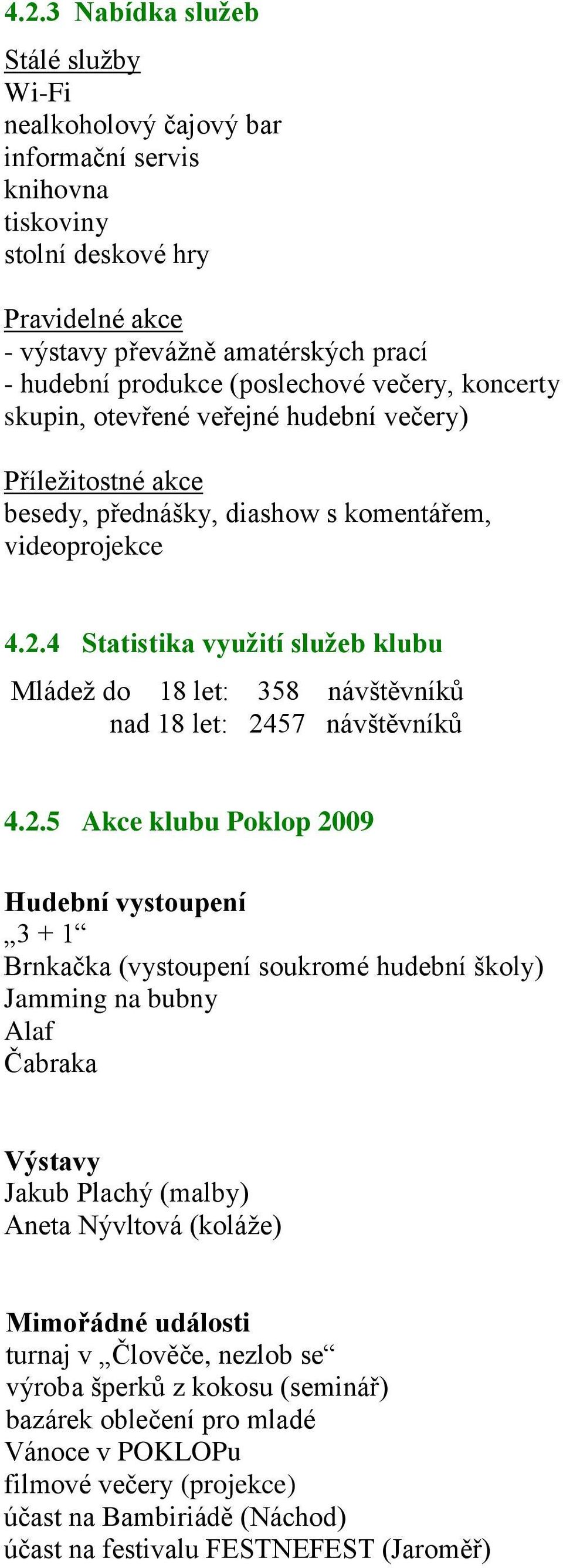 4 Statistika využití služeb klubu Mládeţ do 18 let: 358 návštěvníků nad 18 let: 24