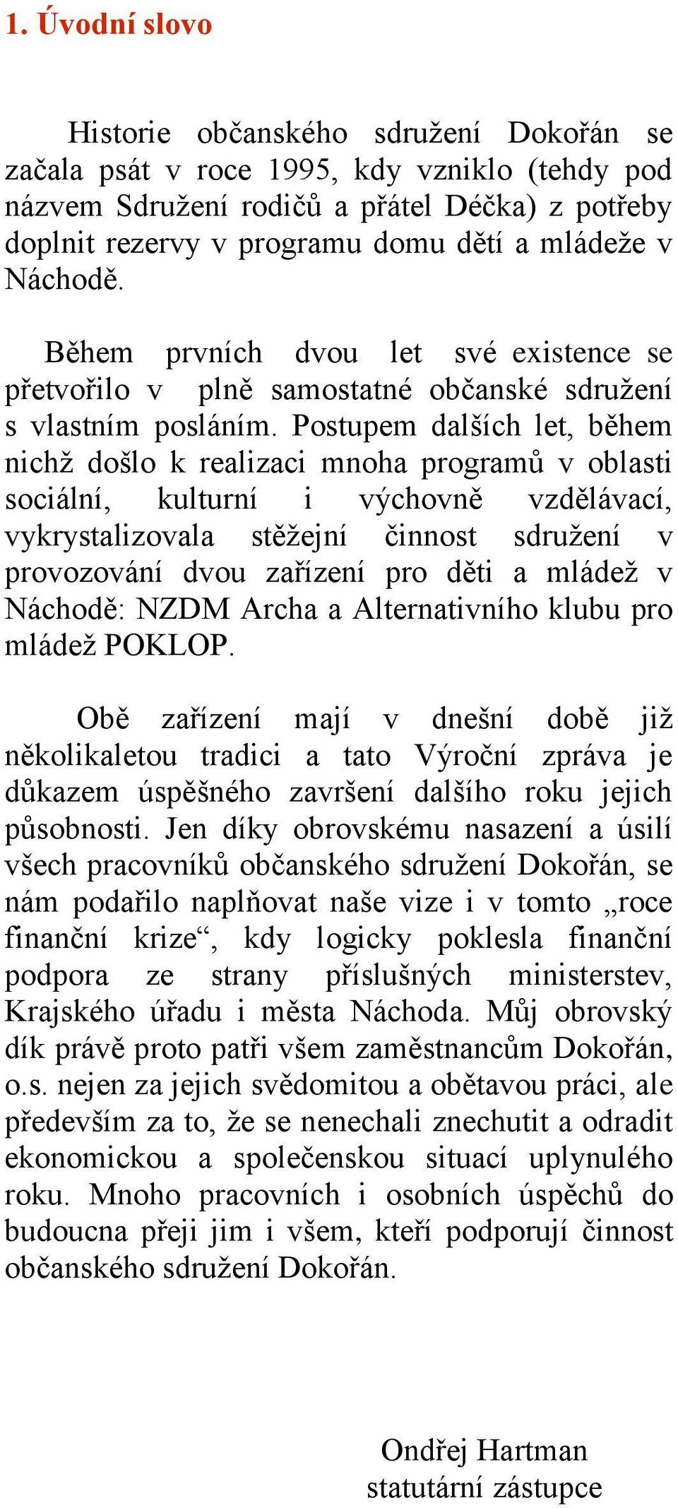 Postupem dalších let, během nichţ došlo k realizaci mnoha programů v oblasti sociální, kulturní i výchovně vzdělávací, vykrystalizovala stěţejní činnost sdruţení v provozování dvou zařízení pro děti