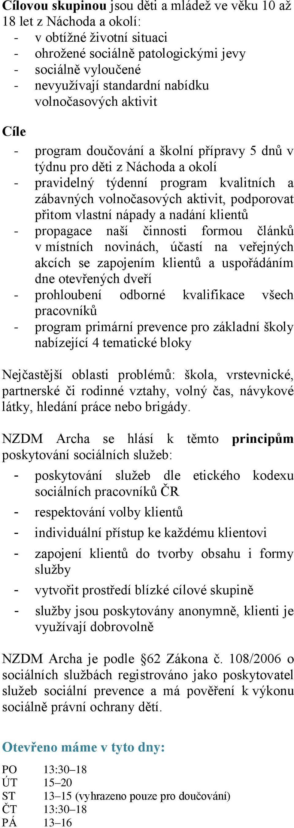 vlastní nápady a nadání klientů - propagace naší činnosti formou článků v místních novinách, účastí na veřejných akcích se zapojením klientů a uspořádáním dne otevřených dveří - prohloubení odborné