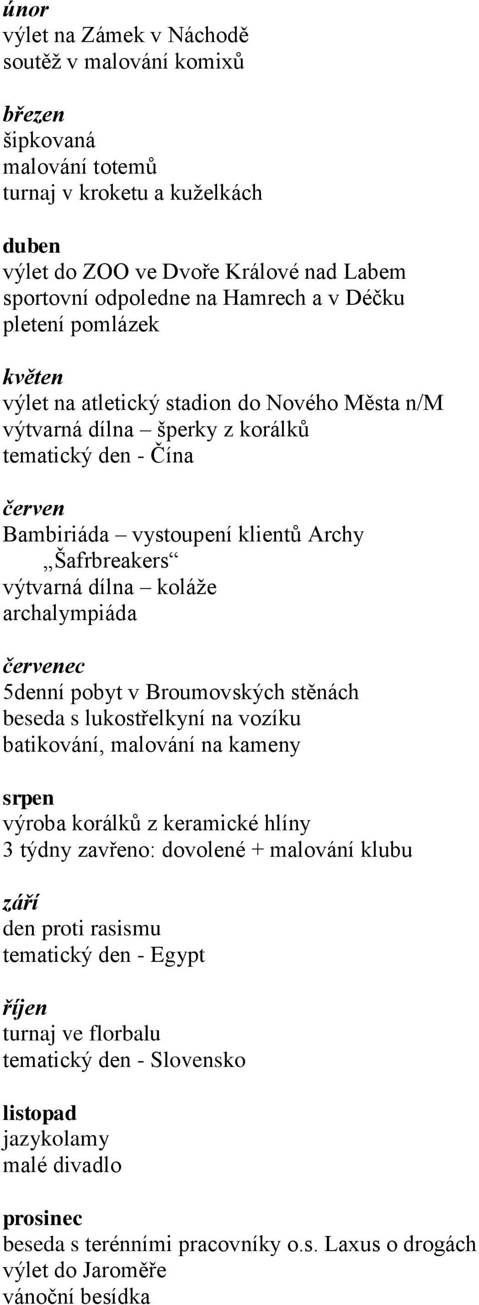 dílna koláţe archalympiáda červenec 5denní pobyt v Broumovských stěnách beseda s lukostřelkyní na vozíku batikování, malování na kameny srpen výroba korálků z keramické hlíny 3 týdny zavřeno:
