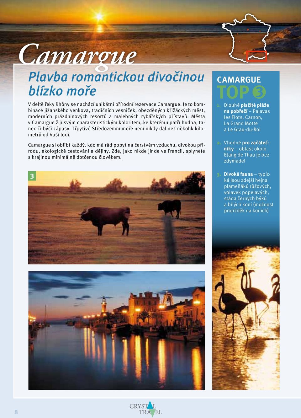 Města v Camargue žijí svým charakteristickým koloritem, ke kterému patří hudba, tanec či býčí zápasy. Třpytivé Středozemní moře není nikdy dál než několik kilometrů od Vaší lodi.