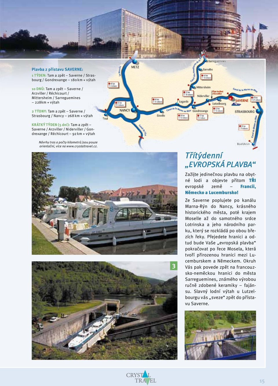 jsou pouze orientační, více na www.crystaltravel.cz. 3 Třítýdenní EVROPSKÁ PLAVBA Zažijte jedinečnou plavbu na obytné lodi a objevte přitom TŘI evropské země Francii, Německo a Lucembursko!