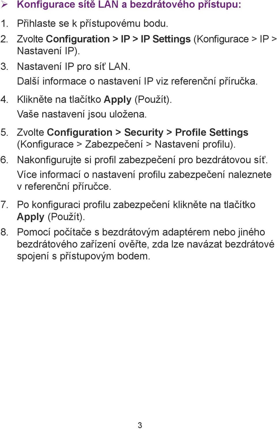 Zvolte Configuration > Security > Profile Settings (Konfigurace > Zabezpečení > Nastavení profilu). 6. Nakonfigurujte si profil zabezpečení pro bezdrátovou síť.