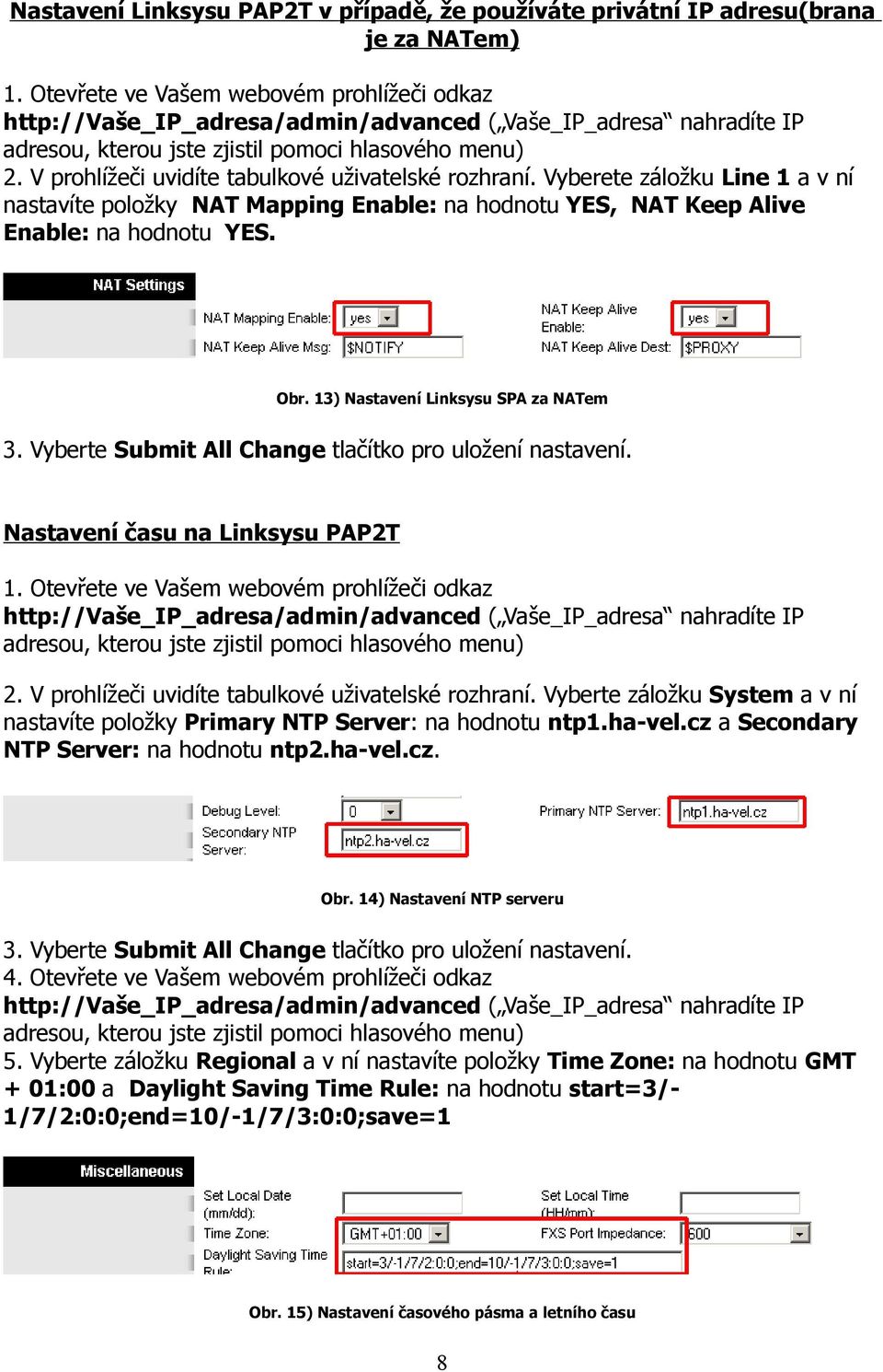 Vyberte Submit All Change tlačítko pro uložení nastavení. Nastavení času na Linksysu PAP2T 2. V prohlížeči uvidíte tabulkové uživatelské rozhraní.