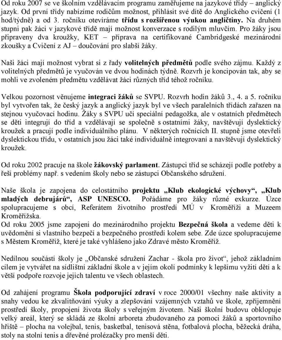 Pro žáky jsou připraveny dva kroužky, KET příprava na certifikované Cambridgeské mezinárodní zkoušky a Cvičení z AJ doučování pro slabší žáky.