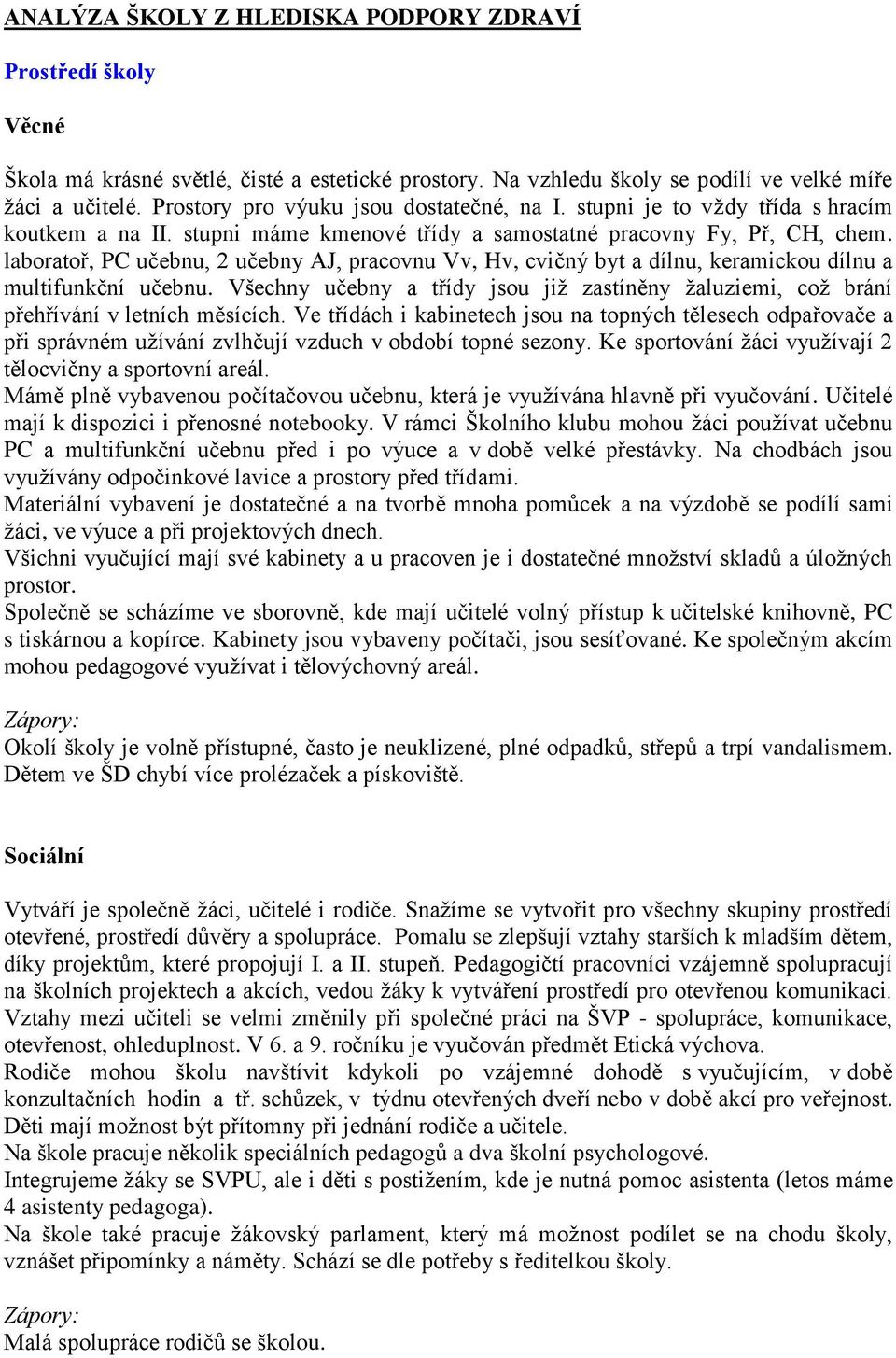 laboratoř, PC učebnu, 2 učebny AJ, pracovnu Vv, Hv, cvičný byt a dílnu, keramickou dílnu a multifunkční učebnu.