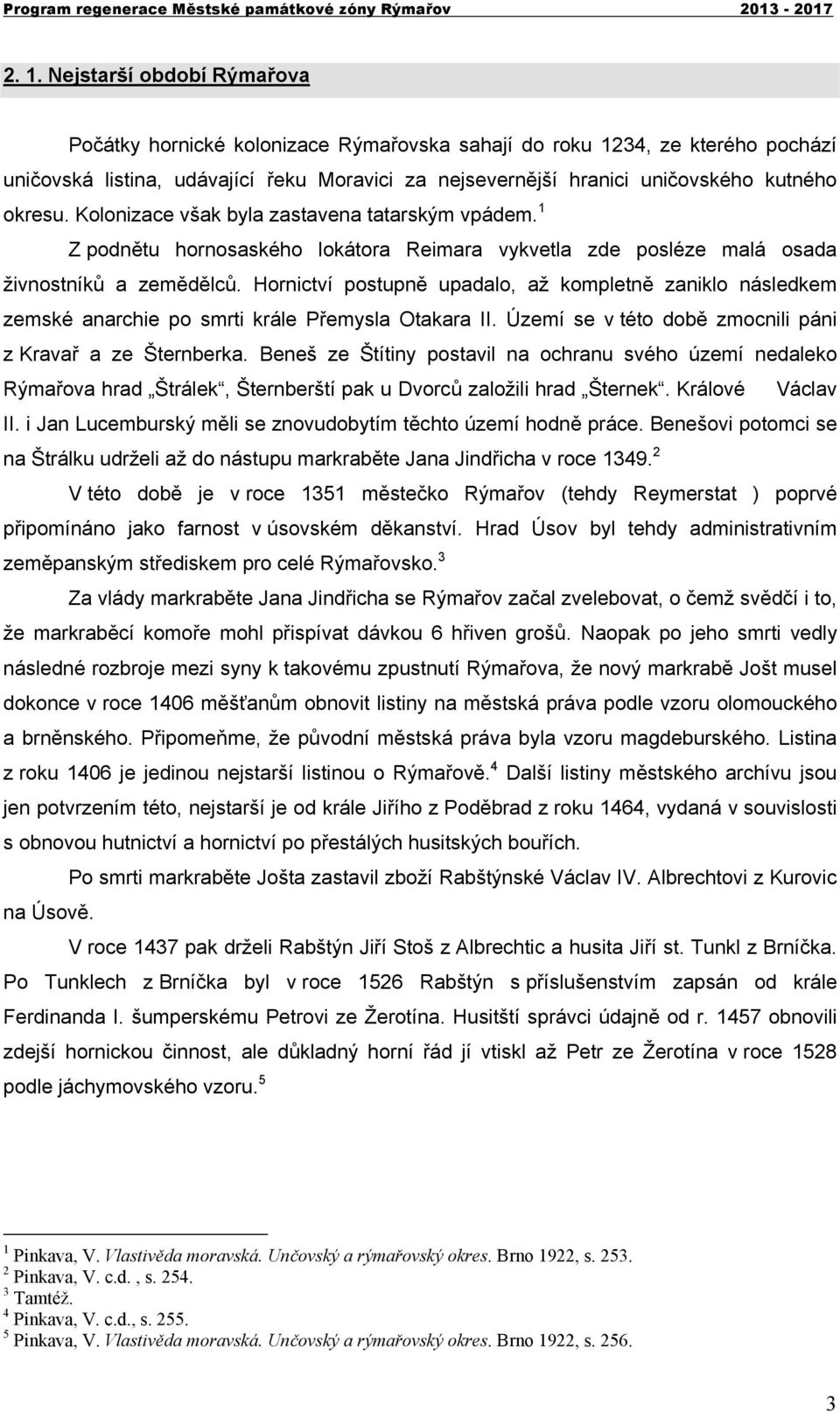 Hornictví postupně upadalo, až kompletně zaniklo následkem zemské anarchie po smrti krále Přemysla Otakara II. Území se v této době zmocnili páni z Kravař a ze Šternberka.