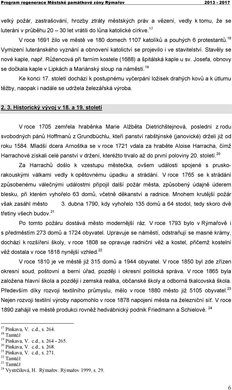 Růžencová při farním kostele (1688) a špitálská kaple u sv. Josefa, obnovy se dočkala kaple v Lipkách a Mariánský sloup na náměstí. 19 Ke konci 17.