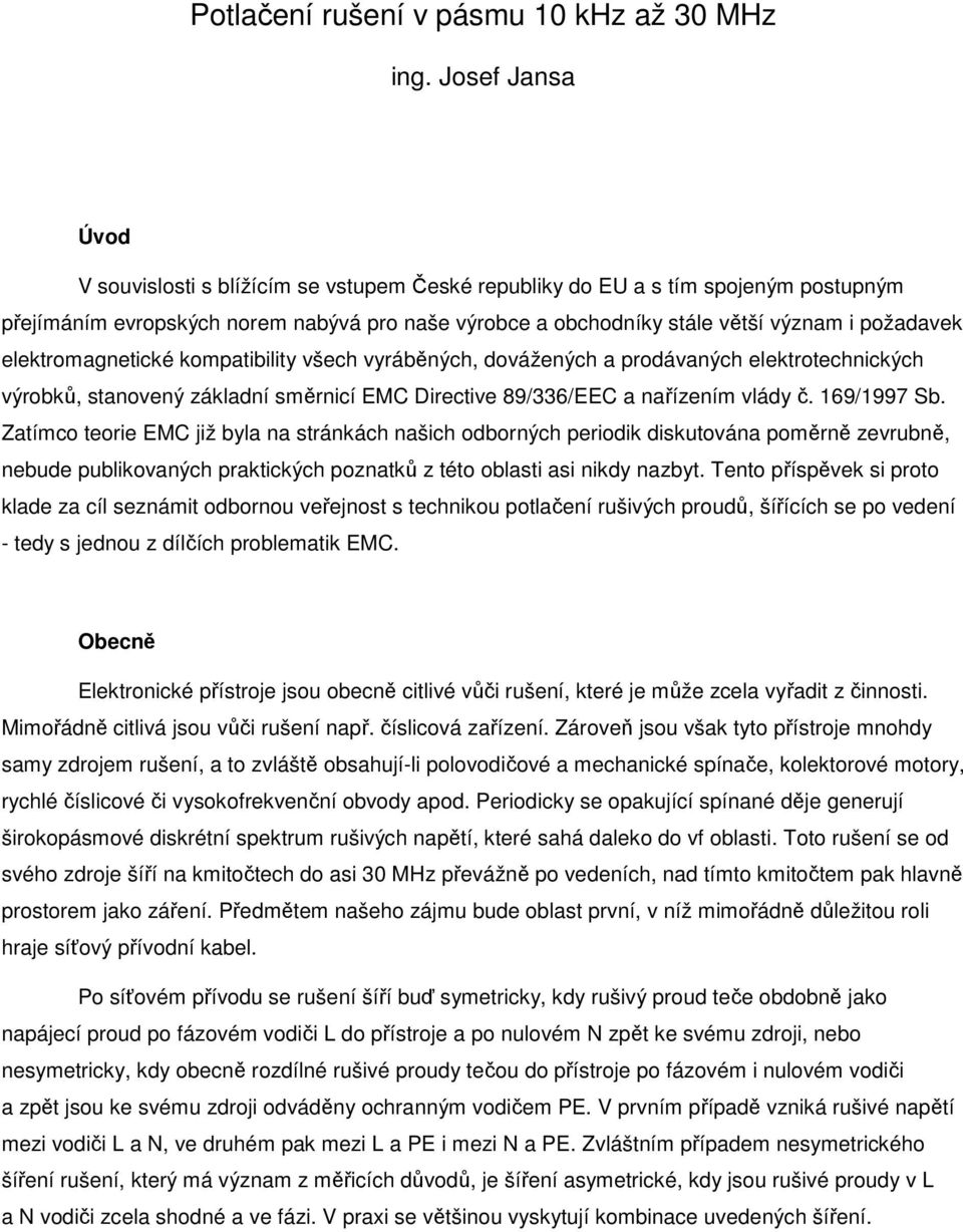 elektromagnetické kompatibility všech vyráběných, dovážených a prodávaných elektrotechnických výrobků, stanovený základní směrnicí EMC Directive 89/336/EEC a nařízením vlády č. 169/1997 Sb.