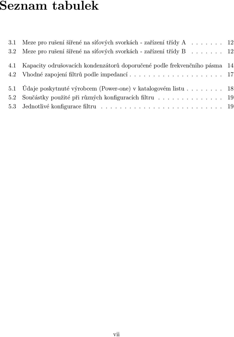 1 Kapacity odrušovacích kondenzátorů doporučené podle frekvenčního pásma 14 4.2 Vhodné zapojení filtrů podle impedancí.................... 17 5.