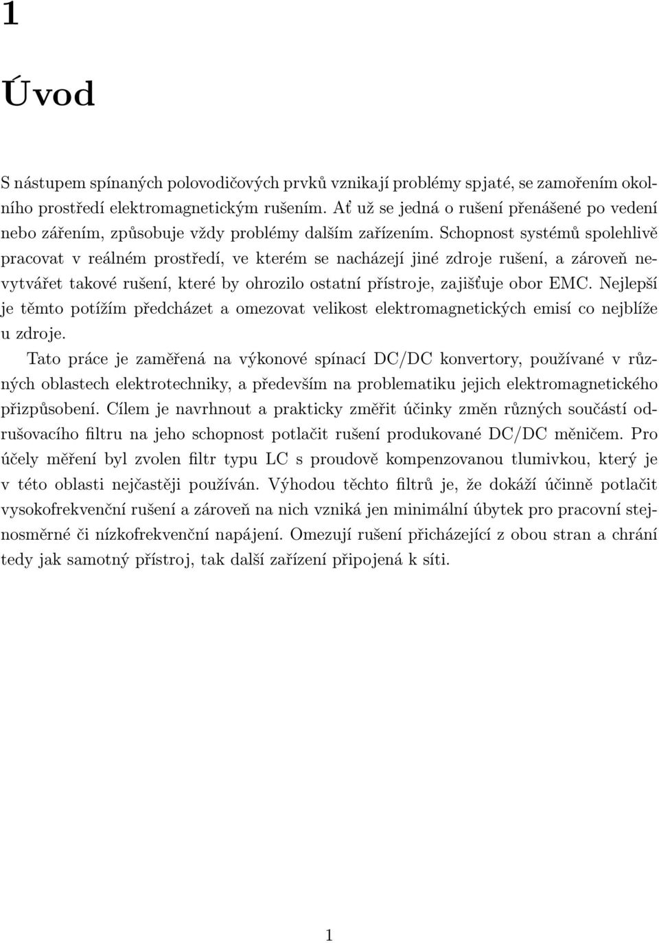 Schopnost systémů spolehlivě pracovat v reálném prostředí, ve kterém se nacházejí jiné zdroje rušení, a zároveň nevytvářet takové rušení, které by ohrozilo ostatní přístroje, zajišťuje obor EMC.