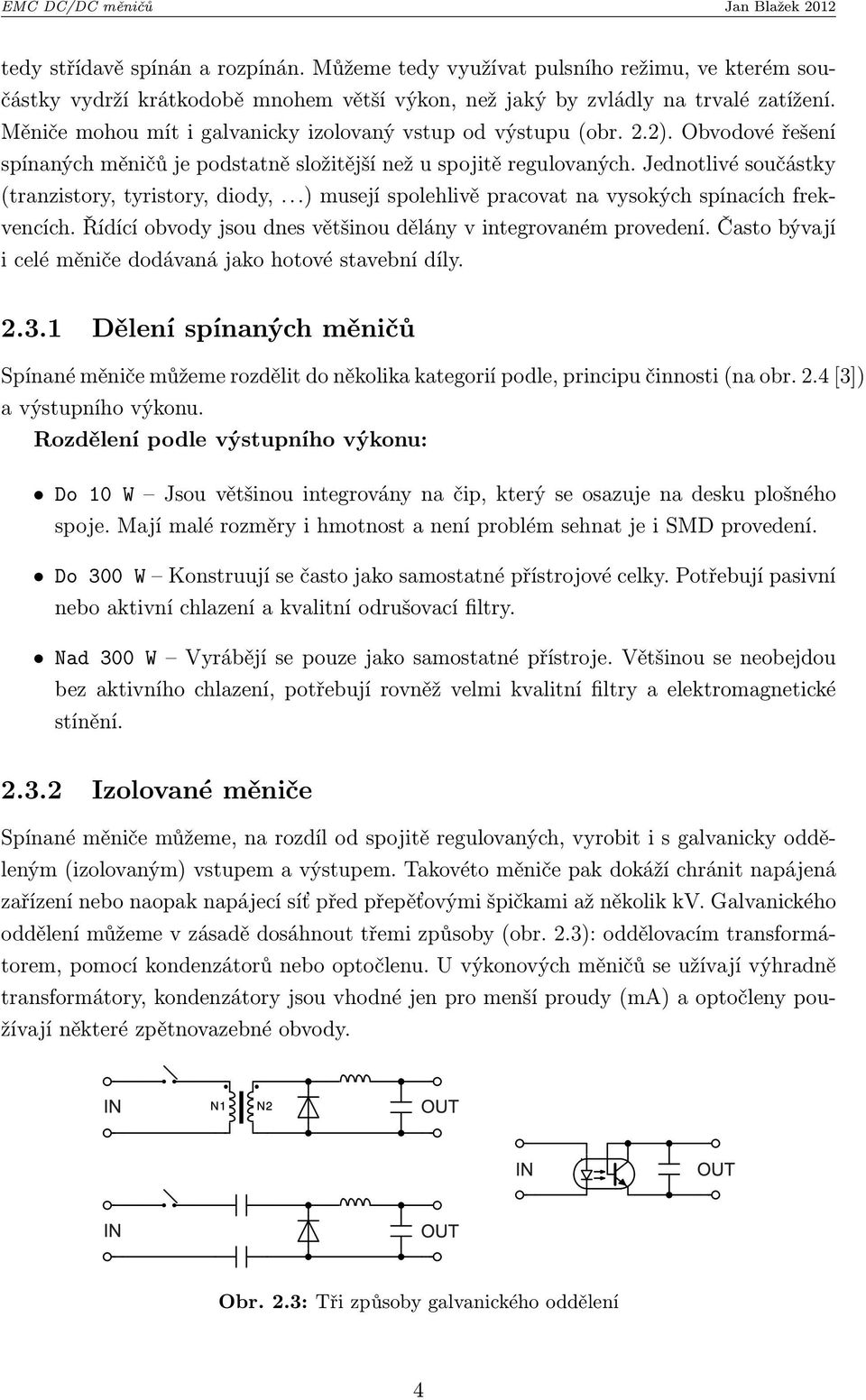 Jednotlivé součástky (tranzistory, tyristory, diody,...) musejí spolehlivě pracovat na vysokých spínacích frekvencích. Řídící obvody jsou dnes většinou dělány v integrovaném provedení.