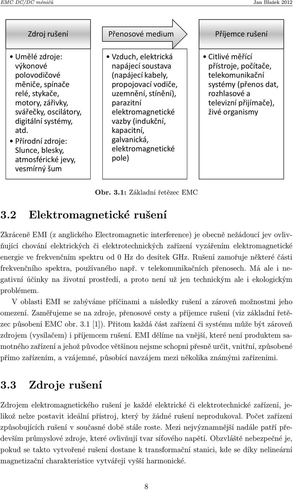 (indukční, kapacitní, galvanická, elektromagnetické pole) Citlivé měřící přístroje, počítače, telekomunikační systémy (přenos dat, rozhlasové a televizní přijímače), živé organismy Obr. 3.