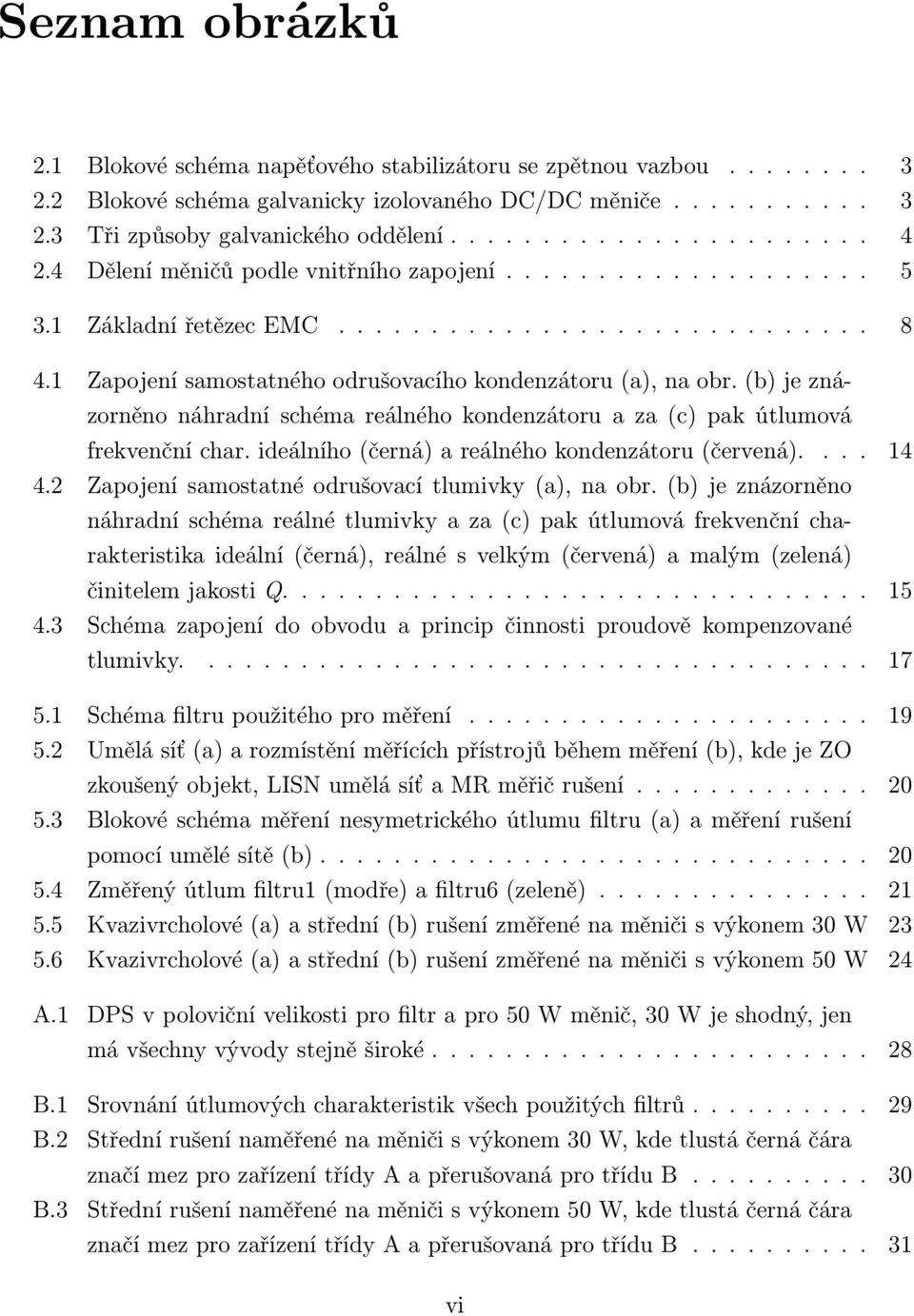 (b) je znázorněno náhradní schéma reálného kondenzátoru a za (c) pak útlumová frekvenční char. ideálního (černá) a reálného kondenzátoru (červená).... 14 4.