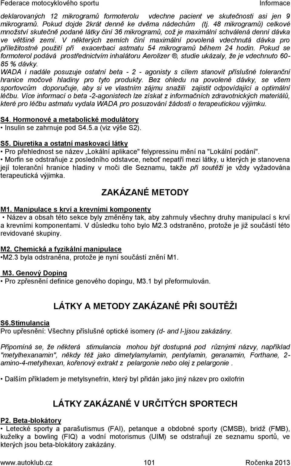V některých zemích činí maximální povolená vdechnutá dávka pro příležitostné použití při exacerbaci astmatu 54 mikrogramů během 24 hodin.