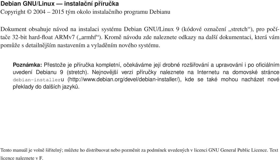 Poznámka: Přestože je příručka kompletní, očekáváme její drobné rozšiřování a upravování i po oficiálním uvedení Debianu 9 (stretch).