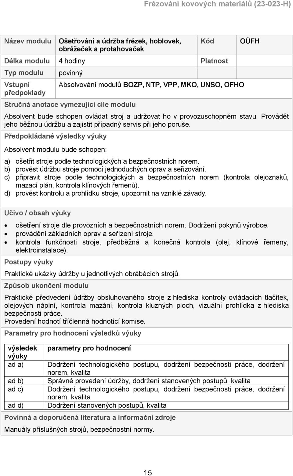 Předpokládané výsledky výuky Absolvent modulu bude schopen: a) ošetřit stroje podle technologických a bezpečnostních norem. b) provést údržbu stroje pomocí jednoduchých oprav a seřizování.