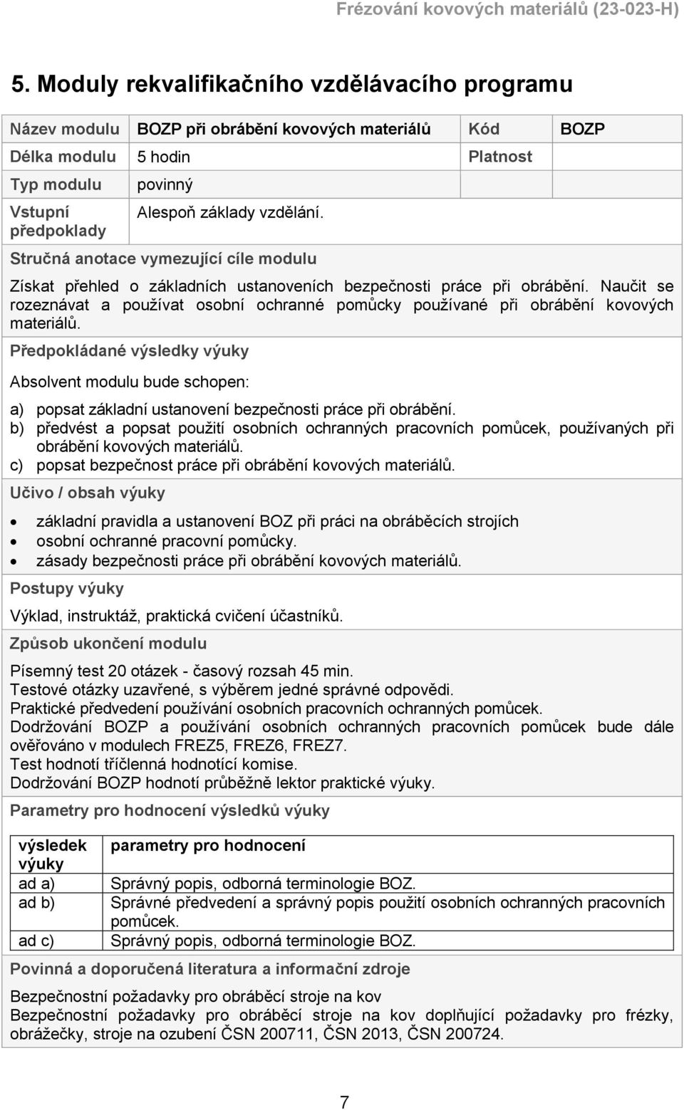 Naučit se rozeznávat a používat osobní ochranné pomůcky používané při obrábění kovových materiálů.