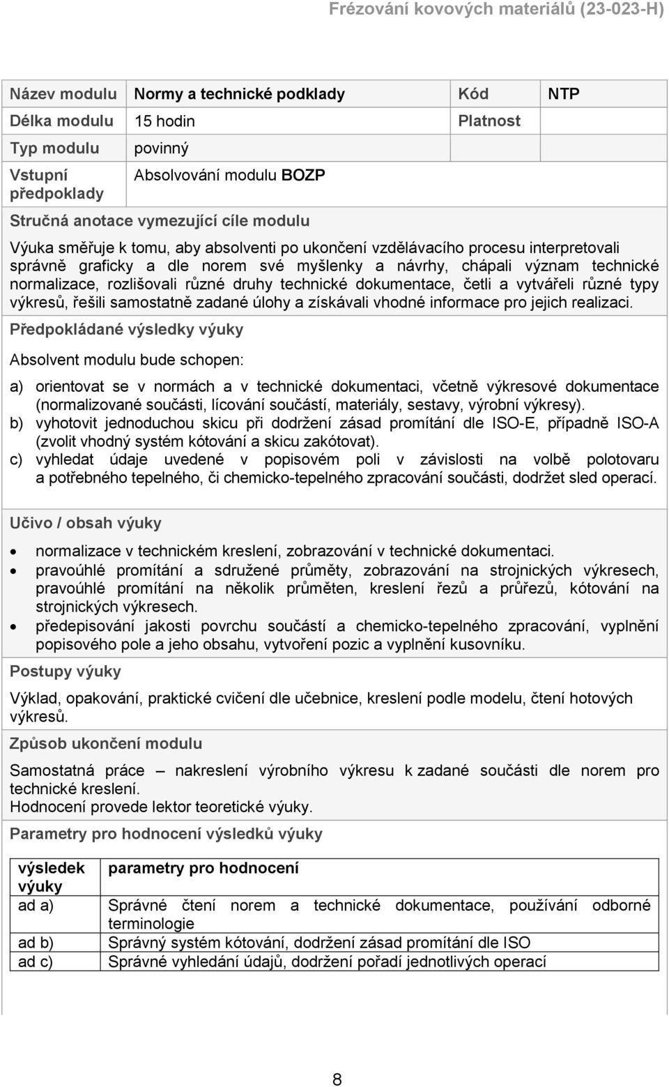 dokumentace, četli a vytvářeli různé typy výkresů, řešili samostatně zadané úlohy a získávali vhodné informace pro jejich realizaci.