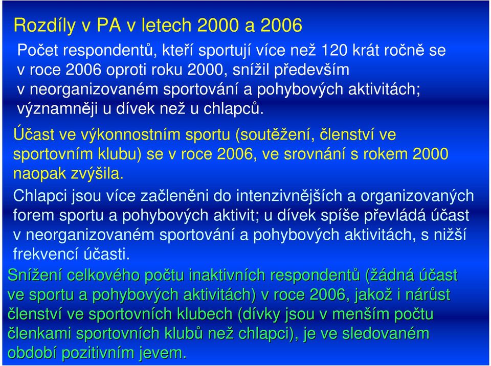 Chlapci jsou více začleněni do intenzivnějších a organizovaných forem sportu a pohybových aktivit; u dívek spíše převládá účast v neorganizovaném sportování a pohybových aktivitách, s nižší frekvencí