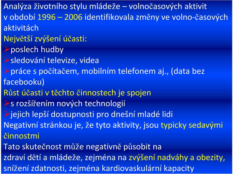 , (data bez facebooku) Růst účasti vtěchto činnostech je spojen s rozšířením nových technologií jejich lepší dostupnosti pro dnešní mladé lidi