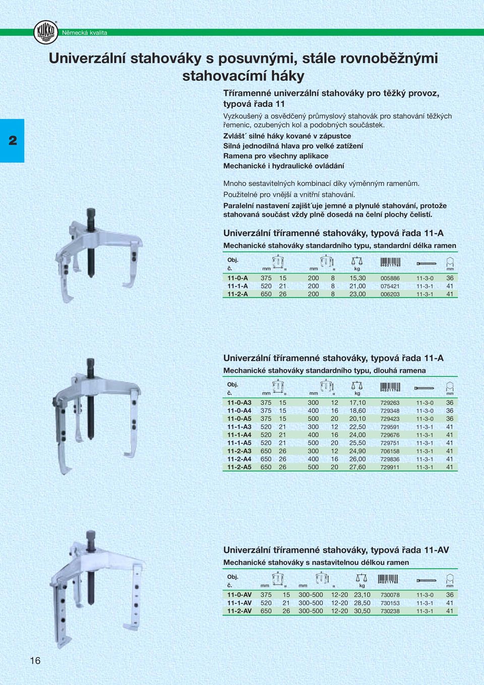 Zvlášt silné háky kované v zápustce Silná jednodílná hlava pro velké zatížení Ramena pro všechny aplikace Mechanické i hydraulické ovládání Mnoho sestavitelných kombinací díky výměnným ramenům.