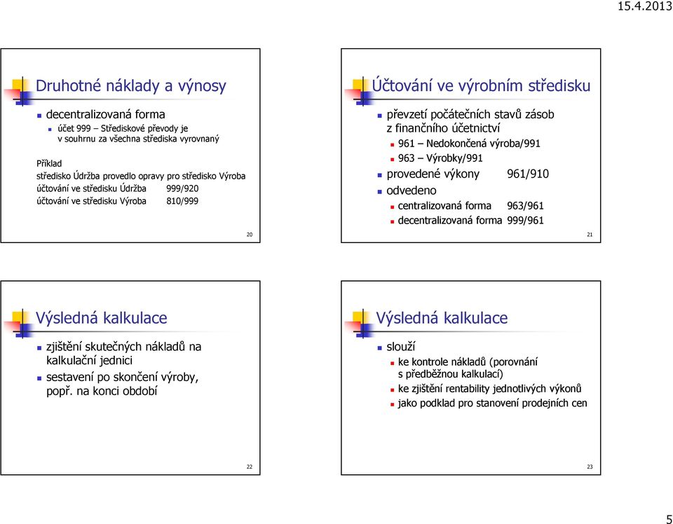 Výrobky/991 provedené výkony 961/910 odvedeno centralizovaná forma 963/961 999/961 21 zjištění skutečných nákladů na kalkulační jednici sestavení po skončení výroby,