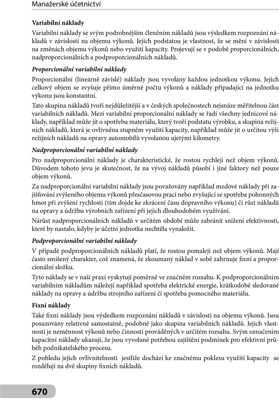 Proporcionální variabilní náklady Proporcionální (lineárně závislé) náklady jsou vyvolány každou jednotkou výkonu.