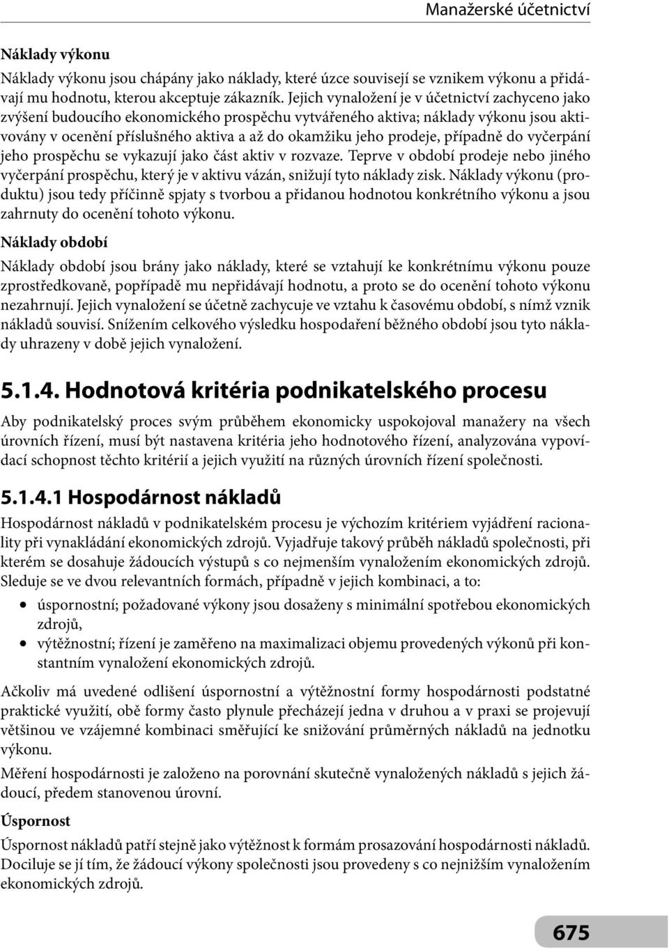 prodeje, případně do vyčerpání jeho prospěchu se vykazují jako část aktiv v rozvaze. Teprve v období prodeje nebo jiného vyčerpání prospěchu, který je v aktivu vázán, snižují tyto náklady zisk.