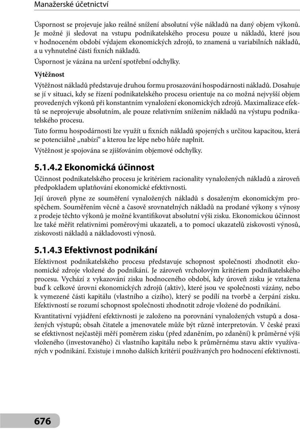 nákladů. Úspornost je vázána na určení spotřební odchylky. Výtěžnost Výtěžnost nákladů představuje druhou formu prosazování hospodárnosti nákladů.