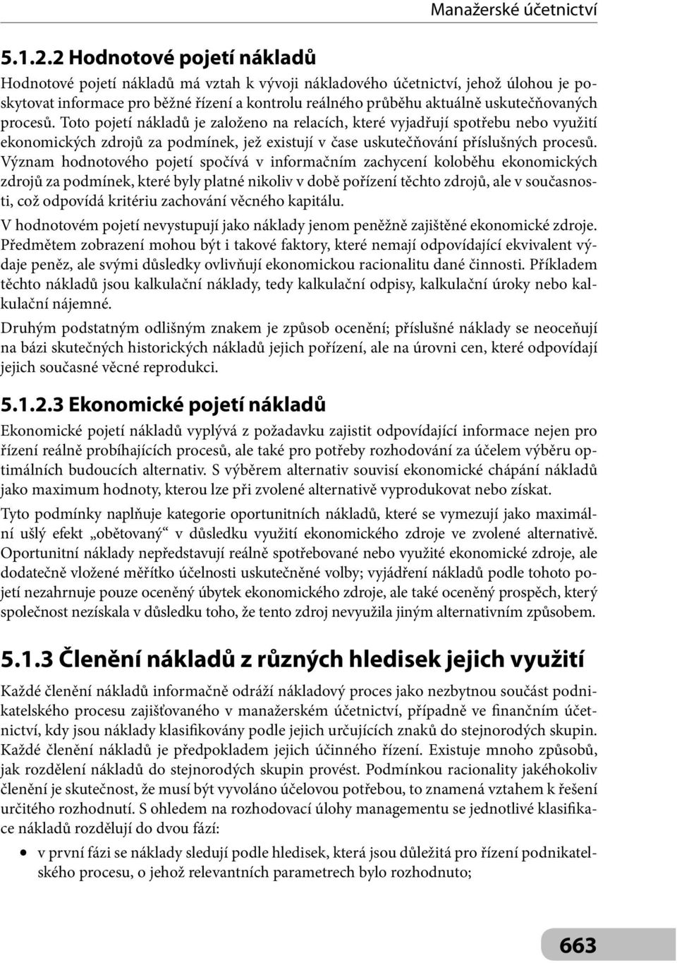 uskutečňovaných procesů. Toto pojetí nákladů je založeno na relacích, které vyjadřují spotřebu nebo využití ekonomických zdrojů za podmínek, jež existují v čase uskutečňování příslušných procesů.