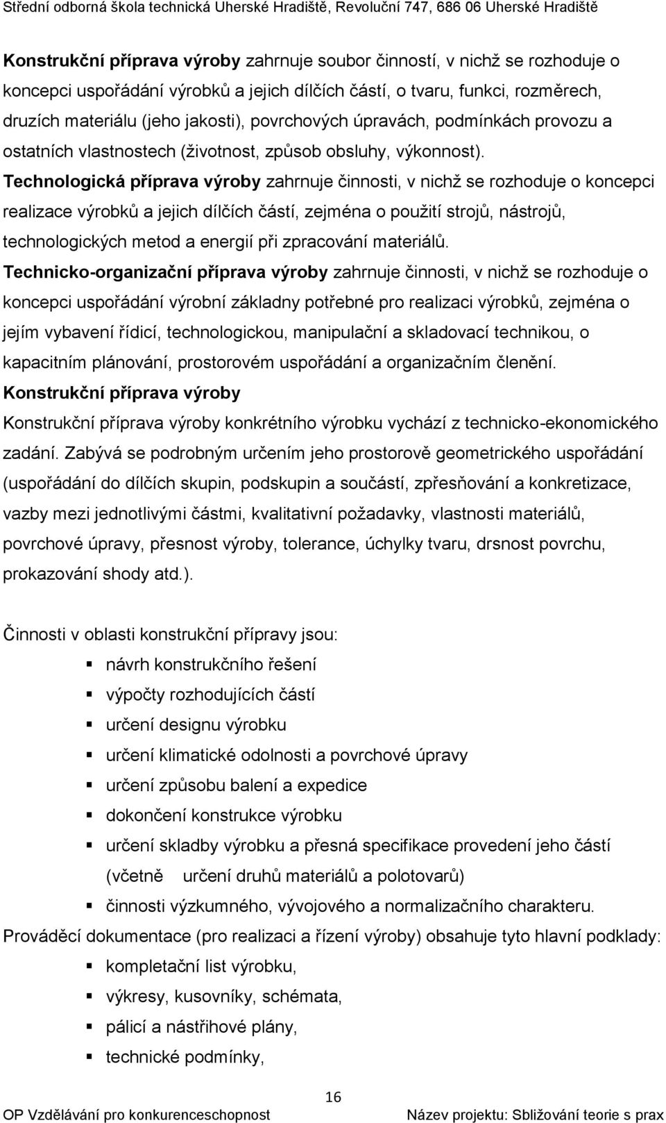 Technologická příprava výroby zahrnuje činnosti, v nichž se rozhoduje o koncepci realizace výrobků a jejich dílčích částí, zejména o použití strojů, nástrojů, technologických metod a energií při