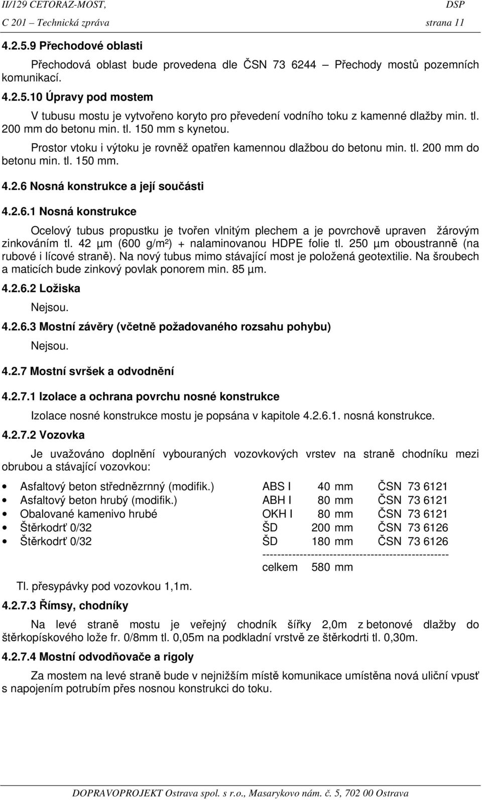 2.6.1 Nosná konstrukce Ocelový tubus propustku je tvořen vlnitým plechem a je povrchově upraven žárovým zinkováním tl. 42 µm (600 g/m²) + nalaminovanou HDPE folie tl.