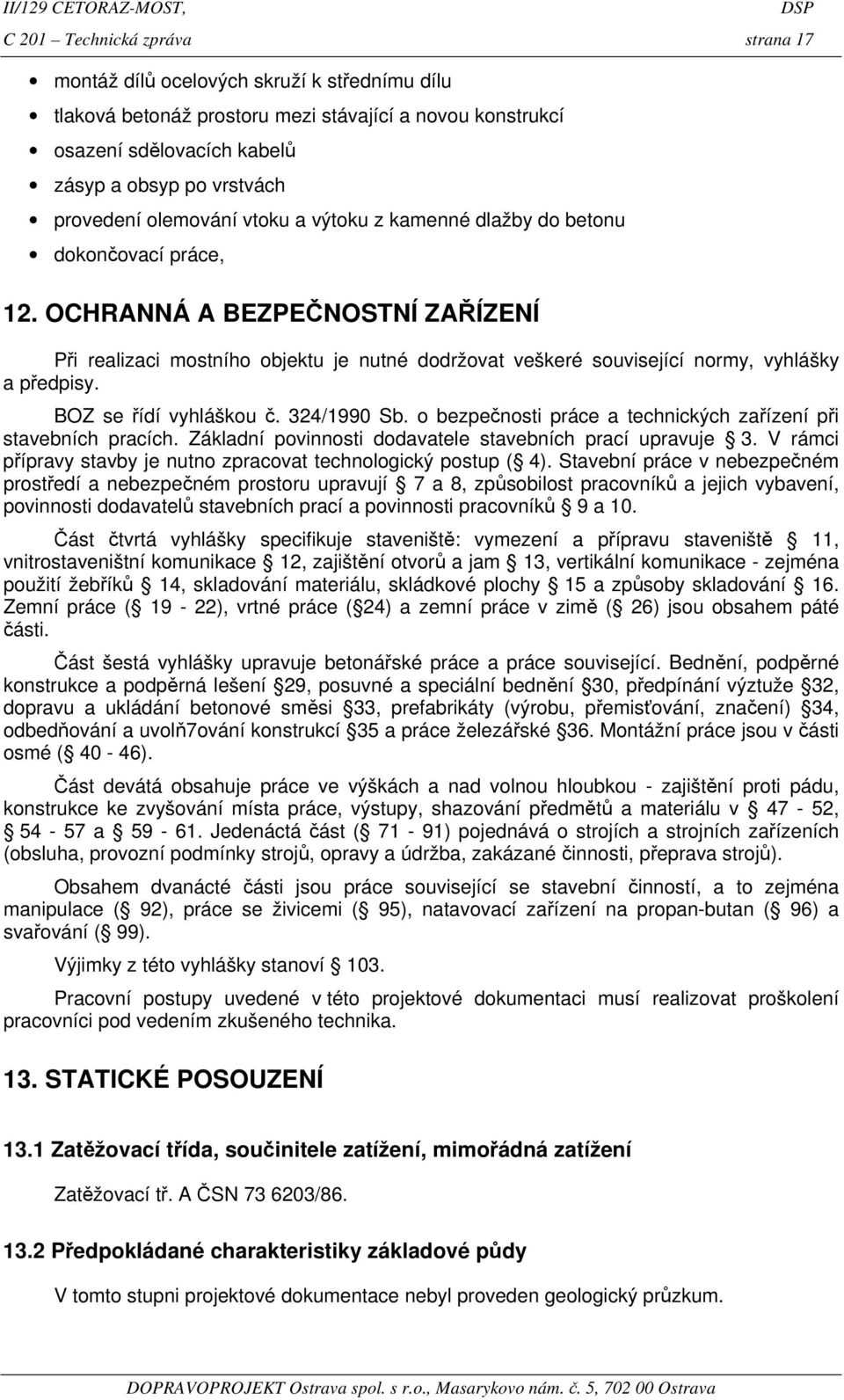 OCHRANNÁ A BEZPEČNOSTNÍ ZAŘÍZENÍ Při realizaci mostního objektu je nutné dodržovat veškeré související normy, vyhlášky a předpisy. BOZ se řídí vyhláškou č. 324/1990 Sb.