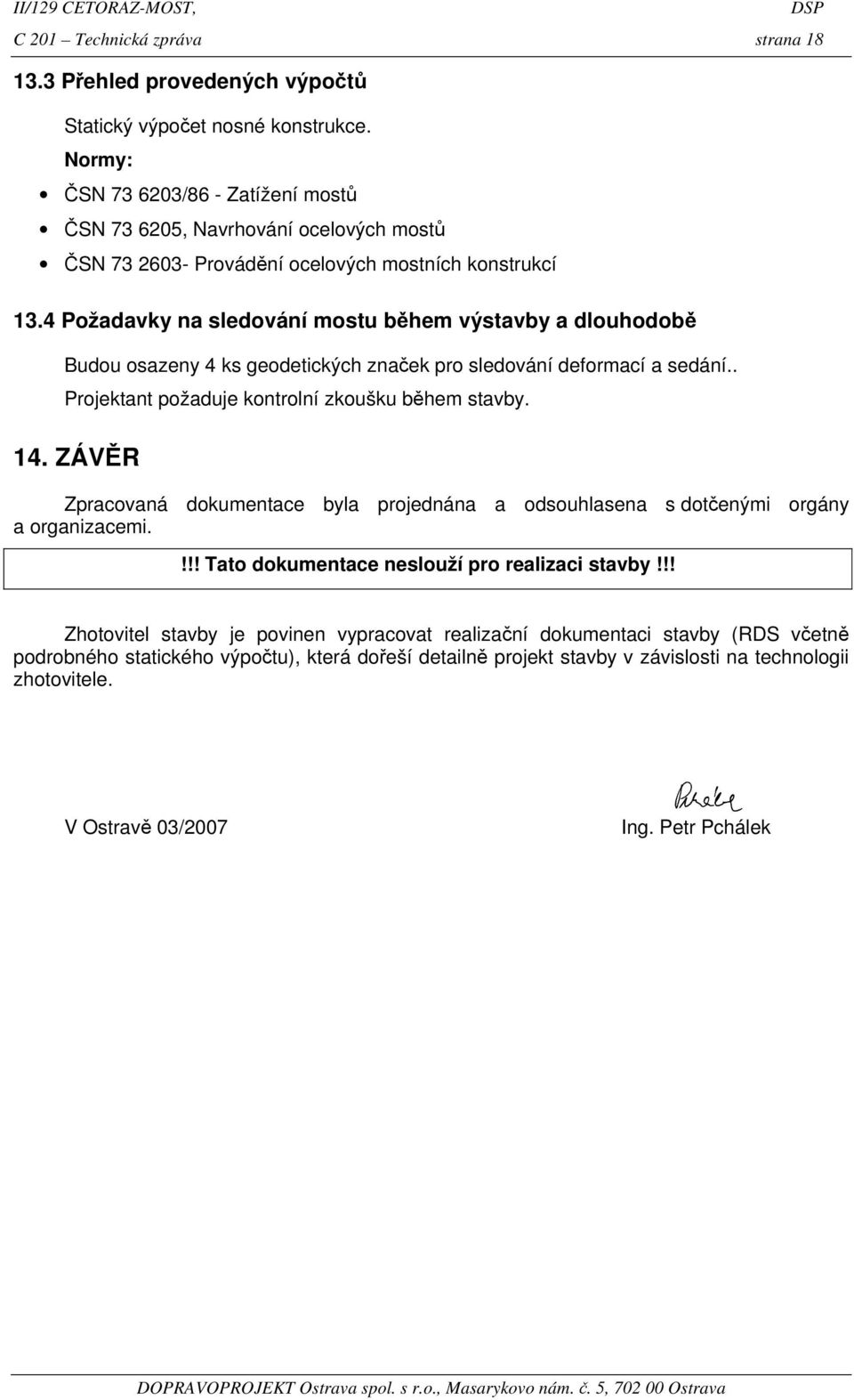 4 Požadavky na sledování mostu během výstavby a dlouhodobě Budou osazeny 4 ks geodetických značek pro sledování deformací a sedání.. Projektant požaduje kontrolní zkoušku během stavby. 14.