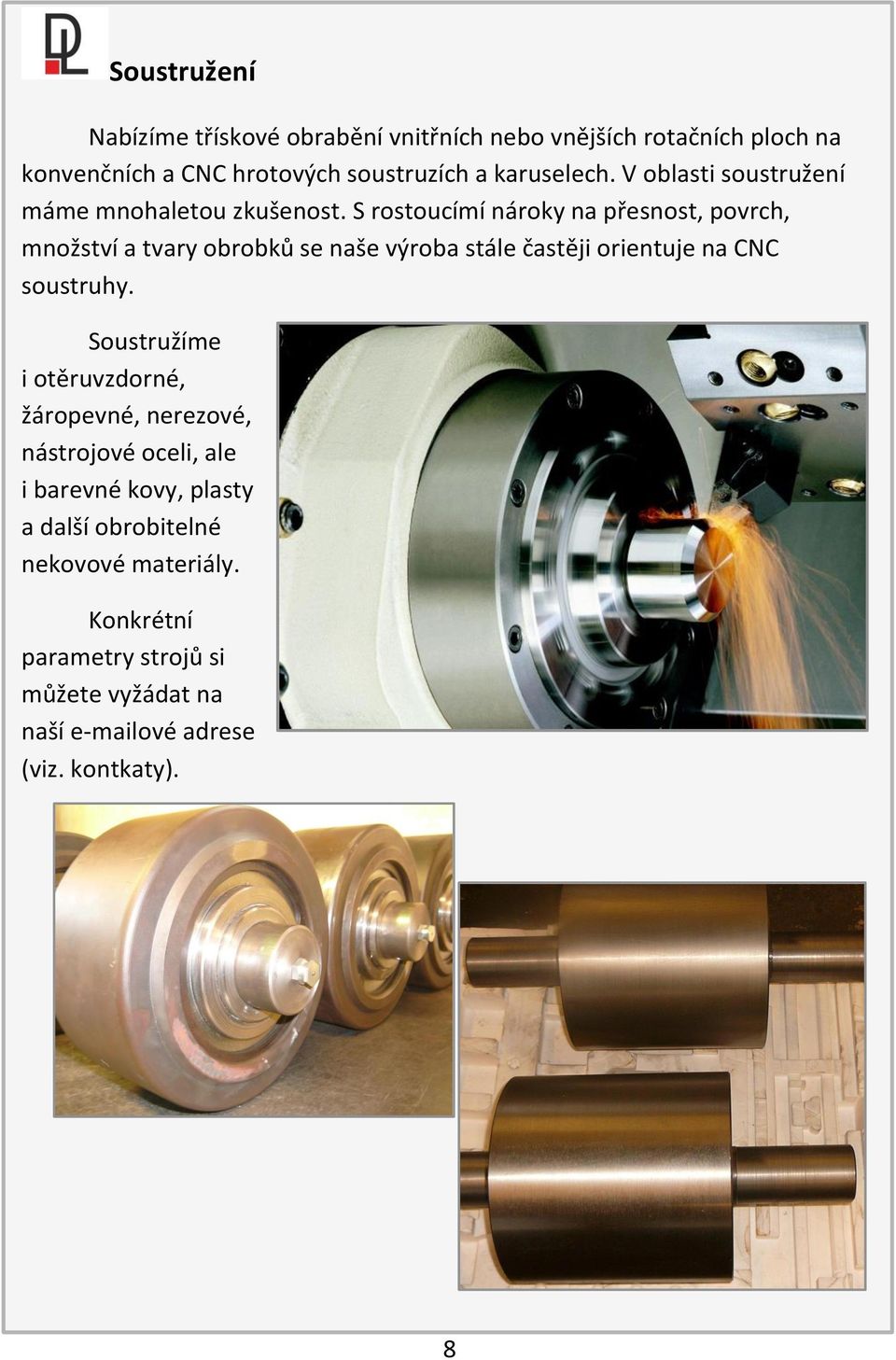 S rostoucímí nároky na přesnost, povrch, množství a tvary obrobků se naše výroba stále častěji orientuje na CNC soustruhy.