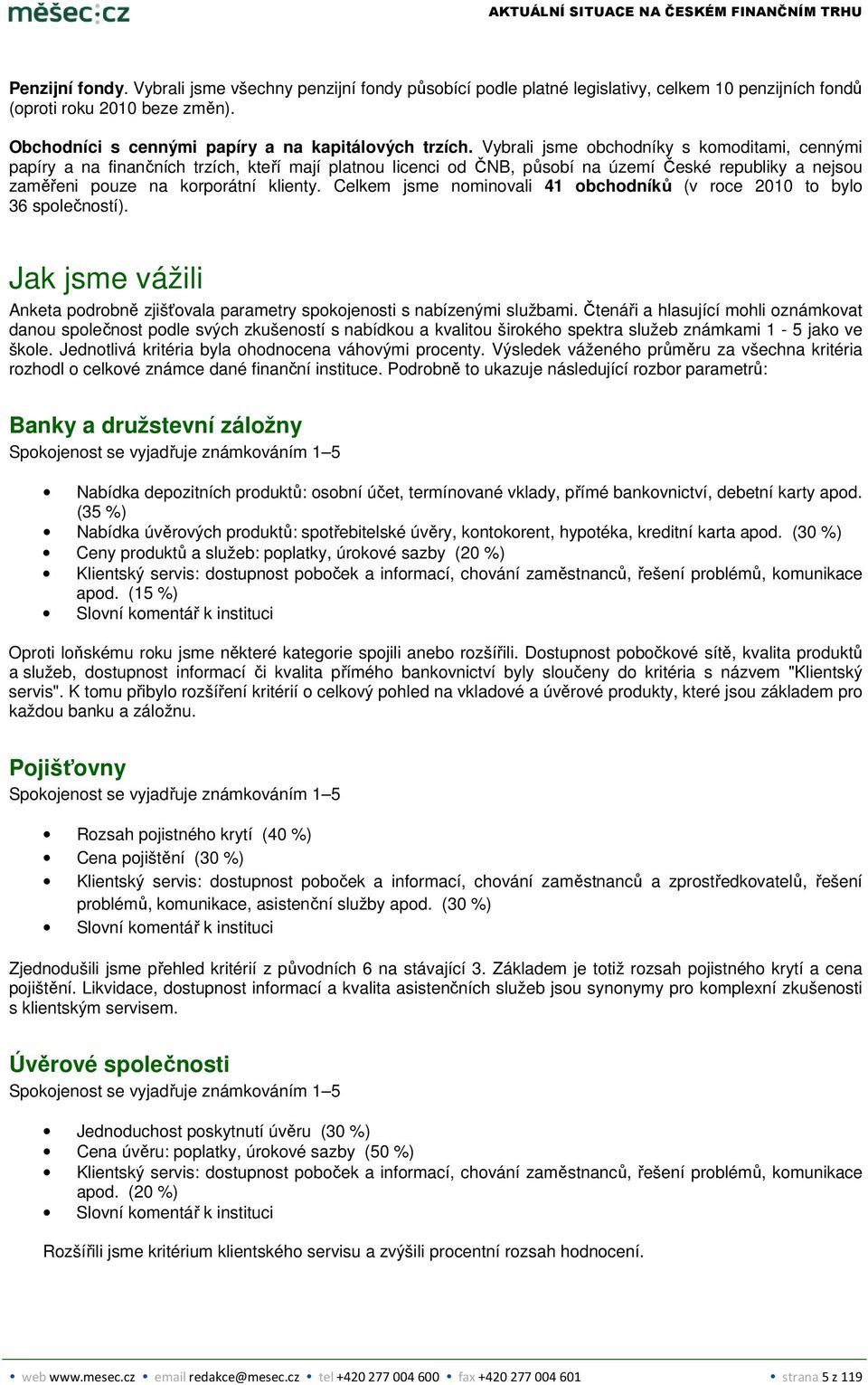 Celkem jsme nominovali 41 obchodníků (v roce 2010 to bylo 36 společností). Jak jsme vážili Anketa podrobně zjišťovala parametry spokojenosti s nabízenými službami.