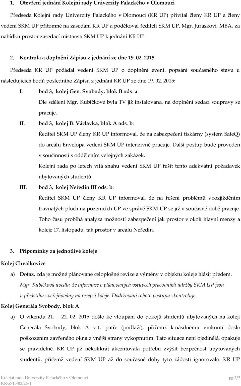 2015 Předseda KR UP požádal vedení SKM UP o doplnění event. popsání současného stavu u následujících bodů posledního Zápisu z jednání KR UP ze dne 19. 02. 2015: I. bod 3, kolej Gen.