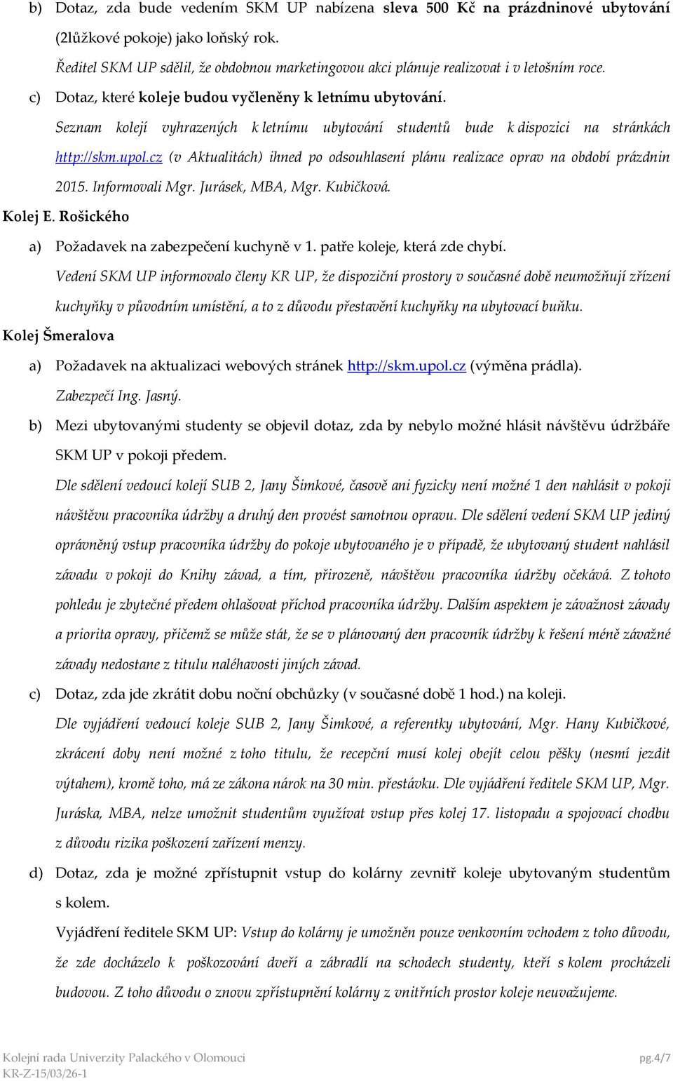 Seznam kolejí vyhrazených k letnímu ubytování studentů bude k dispozici na stránkách http://skm.upol.cz (v Aktualitách) ihned po odsouhlasení plánu realizace oprav na období prázdnin 2015.