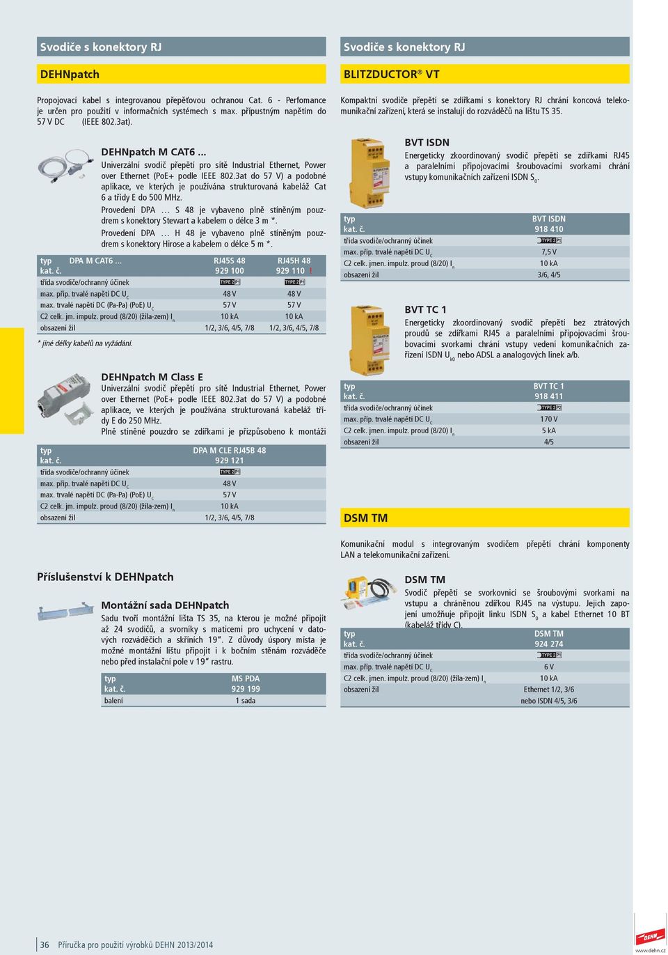 3at do 57 V) a podobné aplikace, ve kterých je používána strukturovaná kabeláž Cat 6 a třídy E do 500 MHz.