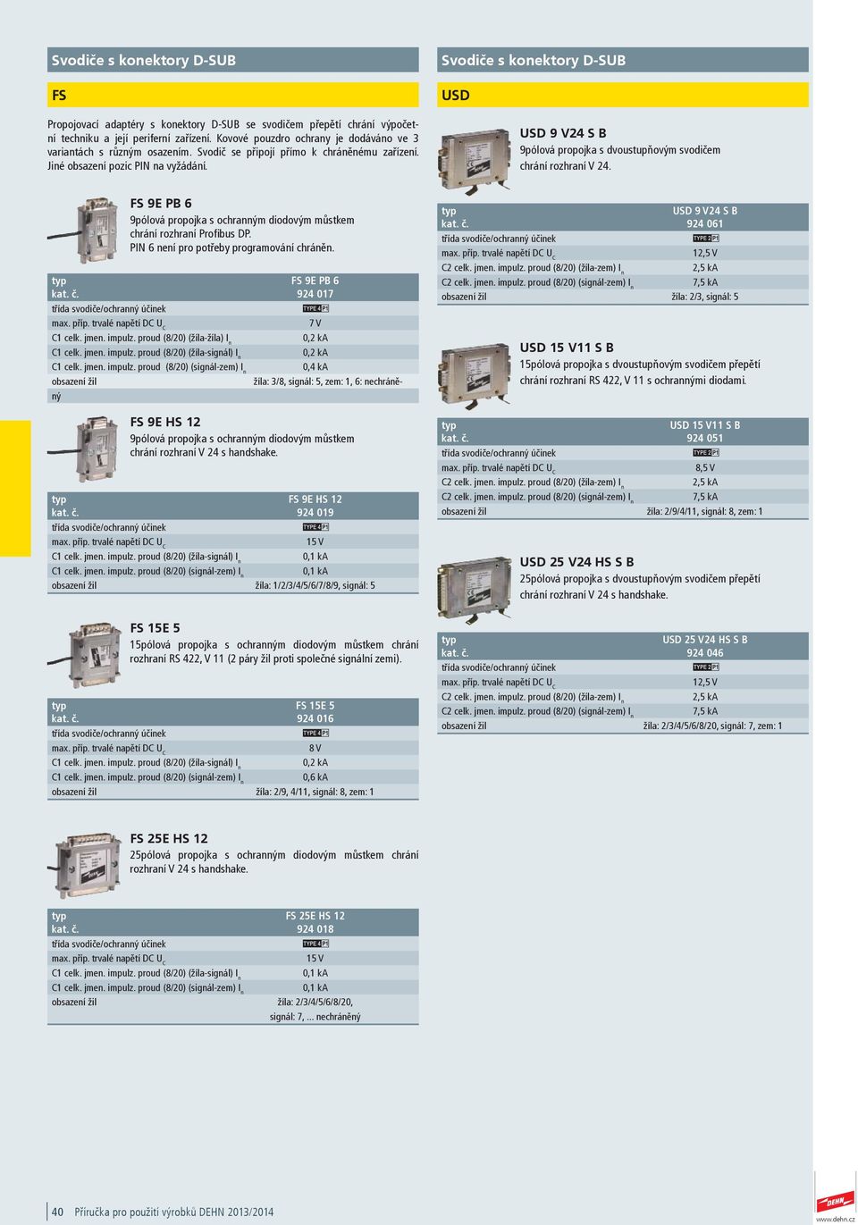 Svodiče s konektory D-SUB USD USD 9 V2 S B 9pólová propojka s dvoustupňovým svodičem chrání rozhraní V 2. FS 9E PB 6 9pólová propojka s ochranným diodovým můstkem chrání rozhraní Profibus DP.