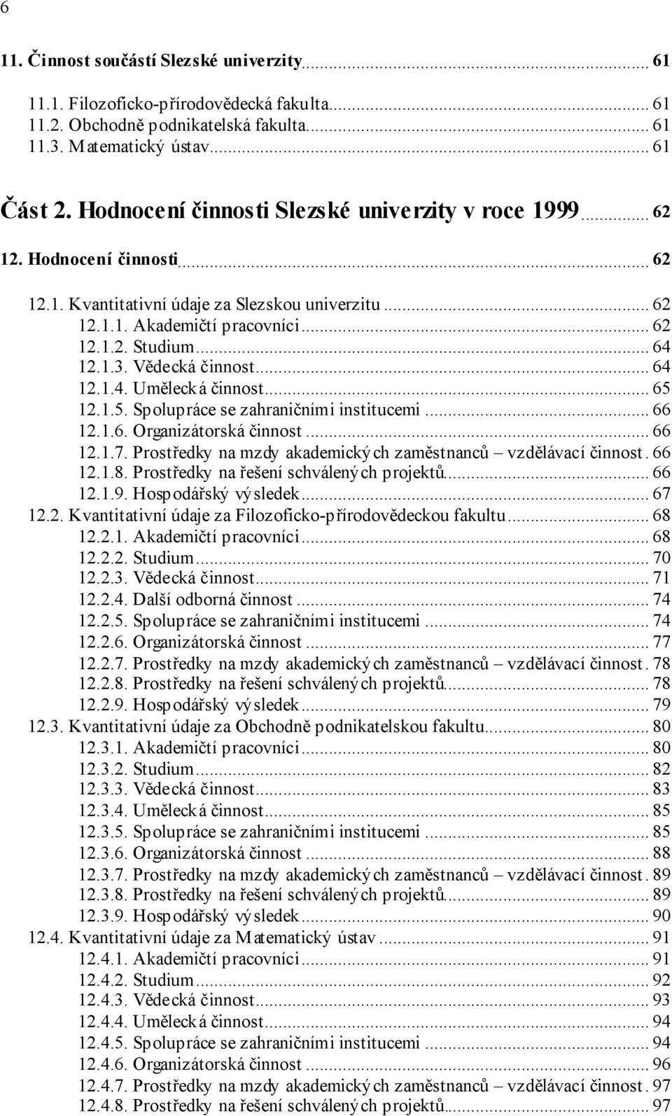 1.3. Vědecká činnost... 64 12.1.4. Umělecká činnost... 65 12.1.5. Spolupráce se zahraničními institucemi... 66 12.1.6. Organizátorská činnost... 66 12.1.7.