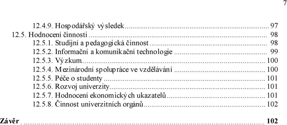 Mezinárodní spolupráce ve vzdělávání... 100 12.5.5. Péče o studenty... 101 12.5.6. Rozvoj univerzity.