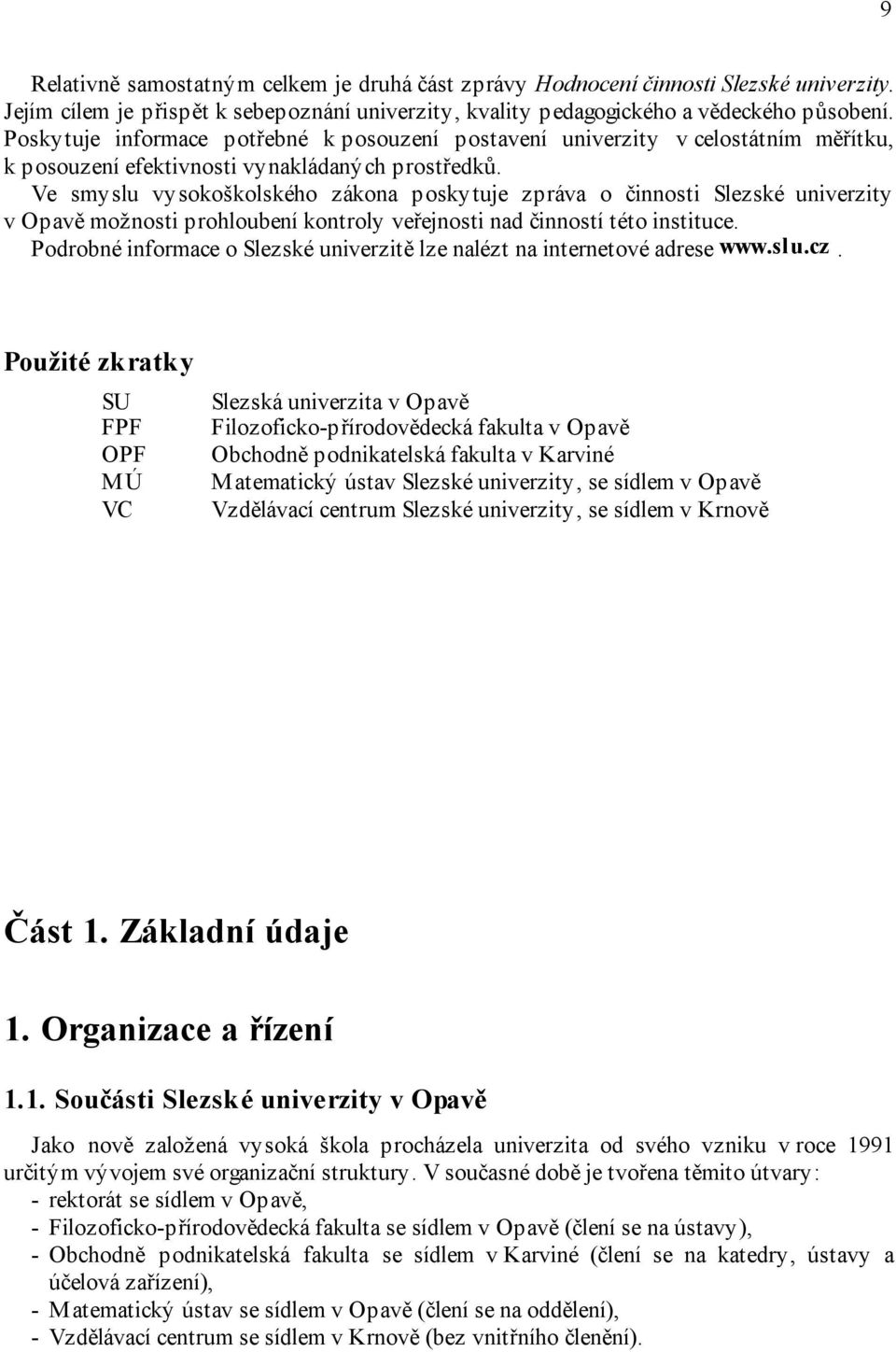 Ve smyslu vysokoškolského zákona poskytuje zpráva o činnosti Slezské univerzity v Opavě možnosti prohloubení kontroly veřejnosti nad činností této instituce.