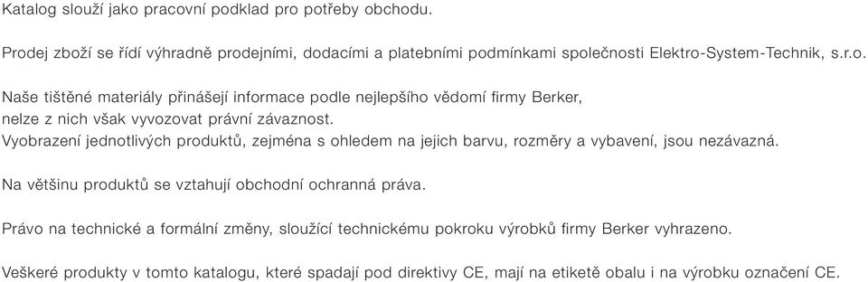 Vyobrazení jednotlivých produktů, zejména s ohledem na jejich barvu, rozměry a vybavení, jsou nezávazná. Na většinu produktů se vztahují obchodní ochranná práva.