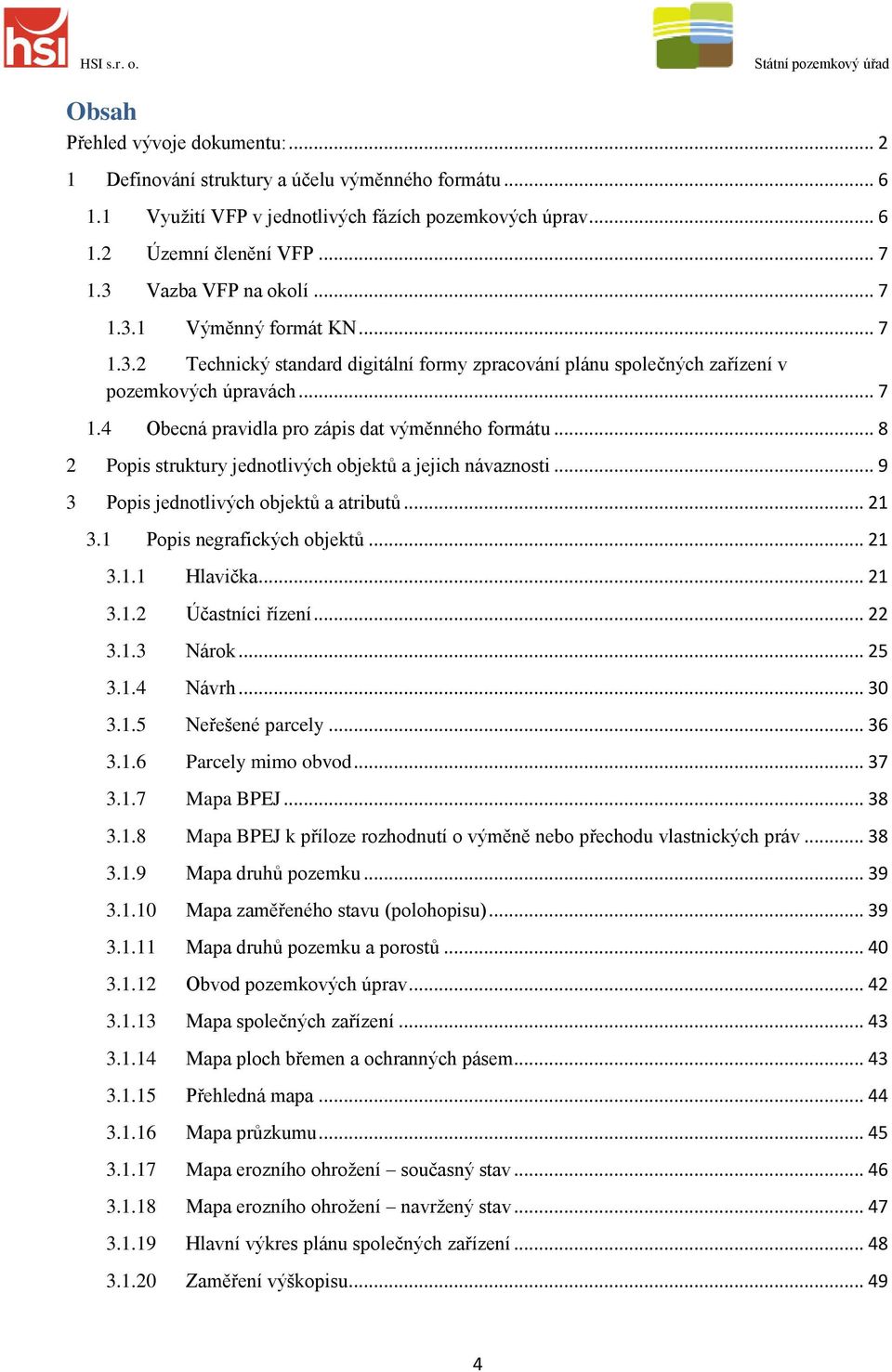 .. 8 2 Popis struktury jednotlivých objektů a jejich návaznosti... 9 3 Popis jednotlivých objektů a atributů... 21 3.1 Popis negrafických objektů... 21 3.1.1 Hlavička... 21 3.1.2 Účastníci řízení.